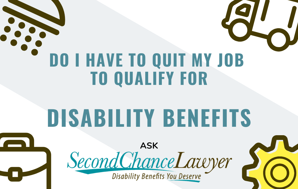 Do I Have to Quit Job to Qualify for Disability Benefits